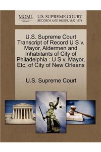 U.S. Supreme Court Transcript of Record U S V. Mayor, Aldermen and Inhabitants of City of Philadelphia