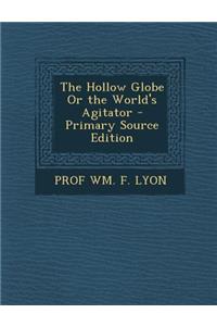 The Hollow Globe or the World's Agitator - Primary Source Edition