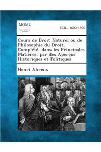 Cours de Droit Naturel Ou de Philosophie Du Droit, Complete, Dans Les Principales Matieres, Par Des Apercus Historiques Et Politiques