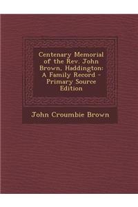 Centenary Memorial of the REV. John Brown, Haddington: A Family Record