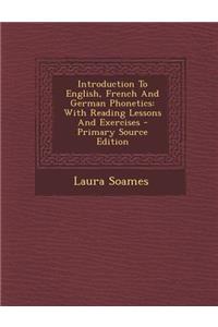 Introduction to English, French and German Phonetics: With Reading Lessons and Exercises
