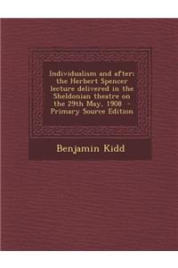 Individualism and After; The Herbert Spencer Lecture Delivered in the Sheldonian Theatre on the 29th May, 1908