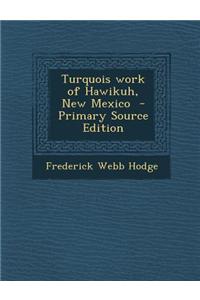 Turquois Work of Hawikuh, New Mexico - Primary Source Edition