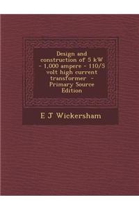 Design and Construction of 5 KW - 1,000 Ampere - 110/5 Volt High Current Transformer