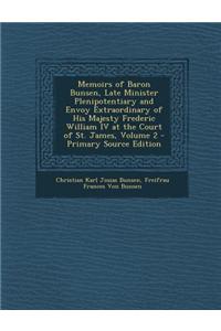 Memoirs of Baron Bunsen, Late Minister Plenipotentiary and Envoy Extraordinary of His Majesty Frederic William IV at the Court of St. James, Volume 2