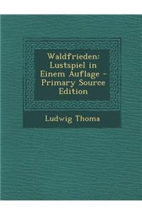 Waldfrieden: Lustspiel in Einem Auflage: Lustspiel in Einem Auflage