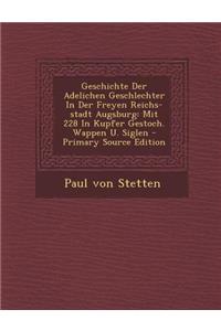 Geschichte Der Adelichen Geschlechter in Der Freyen Reichs-Stadt Augsburg