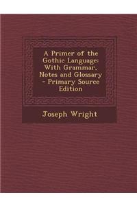 A Primer of the Gothic Language: With Grammar, Notes and Glossary
