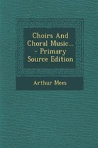 Choirs and Choral Music... - Primary Source Edition