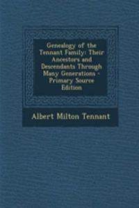 Genealogy of the Tennant Family: Their Ancestors and Descendants Through Many Generations - Primary Source Edition