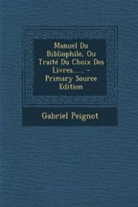 Manuel Du Bibliophile, Ou Traité Du Choix Des Livres......