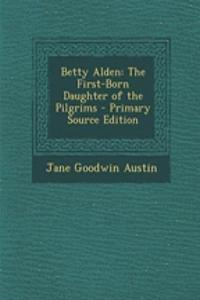 Betty Alden: The First-Born Daughter of the Pilgrims