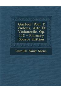 Quatuor Pour 2 Violons, Alto Et Violoncelle. Op. 112 - Primary Source Edition