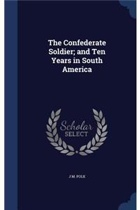 Confederate Soldier; and Ten Years in South America