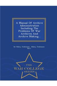 Manual of Archive Administration Including the Problems of War Archives and Archive Making... - War College Series