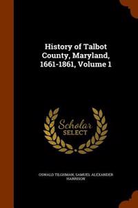 History of Talbot County, Maryland, 1661-1861, Volume 1