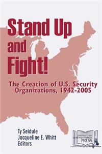 Stand Up and Fight! The Creation of U.S. Security Organizations, 1942-2005