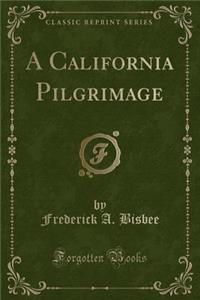A California Pilgrimage (Classic Reprint)