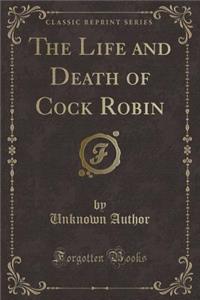 The Life and Death of Cock Robin (Classic Reprint)