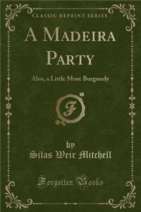 A Madeira Party: Also, a Little More Burgundy (Classic Reprint)