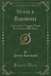Sussi e Biribissi: Storia di un Viaggio Verso IL Centro della Terra (Classic Reprint)