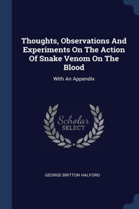 Thoughts, Observations And Experiments On The Action Of Snake Venom On The Blood