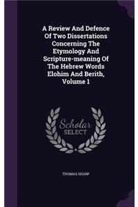 A Review And Defence Of Two Dissertations Concerning The Etymology And Scripture-meaning Of The Hebrew Words Elohim And Berith, Volume 1