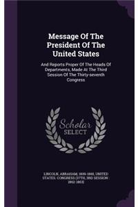 Message of the President of the United States: And Reports Proper of the Heads of Departments, Made at the Third Session of the Thirty-Seventh Congress