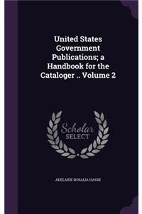 United States Government Publications; a Handbook for the Cataloger .. Volume 2
