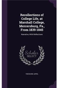 Recollections of College Life, at Marshall College, Mercersburg, Pa., From 1839-1845: Narrative, With Reflections