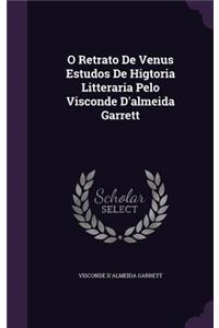 O Retrato De Venus Estudos De Higtoria Litteraria Pelo Visconde D'almeida Garrett