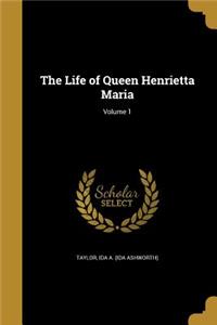 The Life of Queen Henrietta Maria; Volume 1