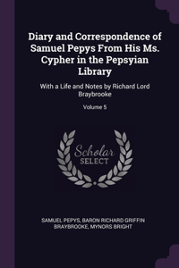 Diary and Correspondence of Samuel Pepys From His Ms. Cypher in the Pepsyian Library