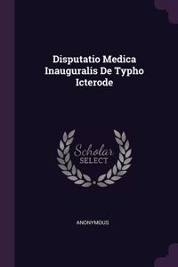 Disputatio Medica Inauguralis De Typho Icterode