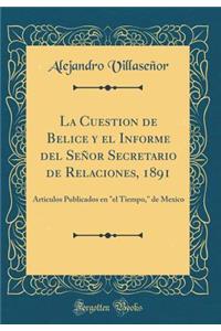 La Cuestion de Belice Y El Informe del Seï¿½or Secretario de Relaciones, 1891: Articulos Publicados En 