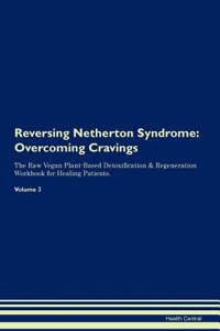 Reversing Netherton Syndrome: Overcoming Cravings the Raw Vegan Plant-Based Detoxification & Regeneration Workbook for Healing Patients.Volume 3