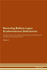 Reversing Bullous Lupus Erythematosus: Deficiencies The Raw Vegan Plant-Based Detoxification & Regeneration Workbook for Healing Patients. Volume 4