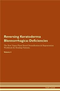 Reversing Keratoderma Blennorrhagica: Deficiencies The Raw Vegan Plant-Based Detoxification & Regeneration Workbook for Healing Patients. Volume 4