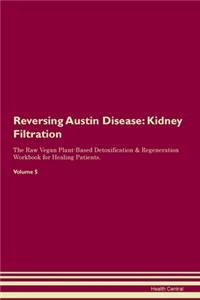 Reversing Austin Disease: Kidney Filtration The Raw Vegan Plant-Based Detoxification & Regeneration Workbook for Healing Patients. Volume 5