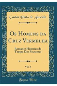 OS Homens Da Cruz Vermelha, Vol. 4: Romance Historico Do Tempo DOS Francezes (Classic Reprint)