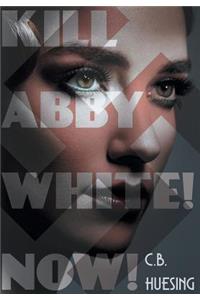 Kill Abby White! Now!