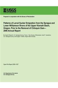 Patterns of Larval Sucker Emigration from the Sprague and Lower Williamson Rivers of the Upper Klamath Basin, Oregon, Prior to the Removal of Chiloquin Dam? 2006 Annual Report