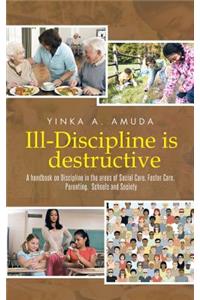 Ill-Discipline is destructive: A hand book on Social Policy, Social Care, Parenting, & Discipline: