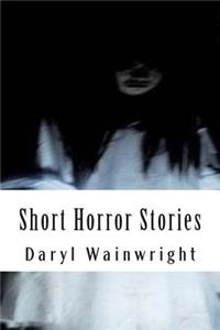 Short Scary Stories: Warning: Contains violence and strong language