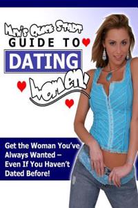 Men?s Quick Start Guide to Dating Women