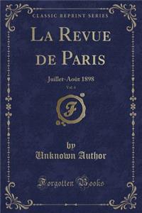 La Revue de Paris, Vol. 4: Juillet-Aoï¿½t 1898 (Classic Reprint)