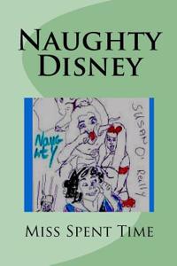 Naughty Disney: Irreverent Disney Rhymes Naughty Rhymes It Was Such Fun to Be Bold These Are Rhymes for the Old Beloved Characters Rew