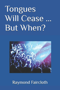 Tongues Will Cease ... But When?