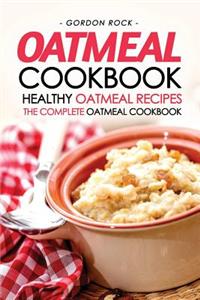Oatmeal Cookbook - Healthy Oatmeal Recipes: The Complete Oatmeal Cookbook