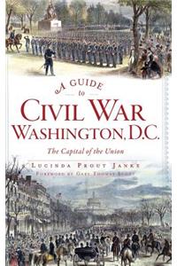 A Guide to Civil War Washington, D.C.